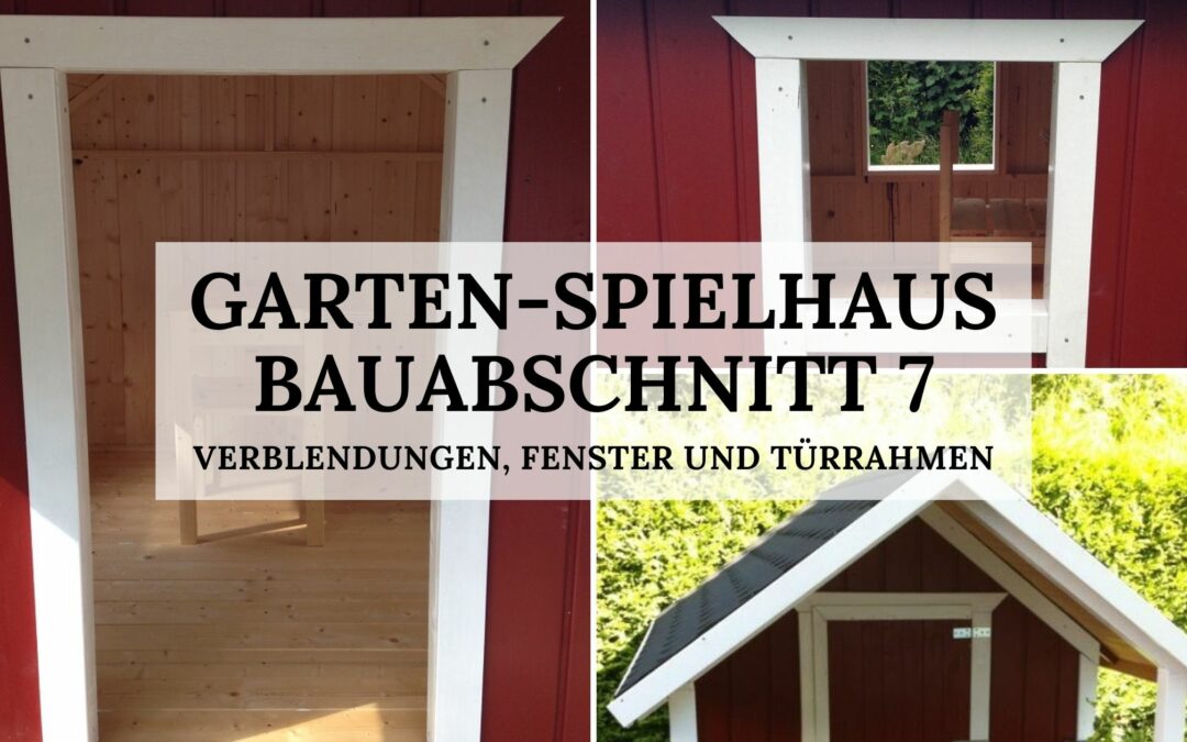 Garten-Spielhaus - Bauabschnitt 6 - Verblendungen, Fenster und Türrahmen - Titelbild