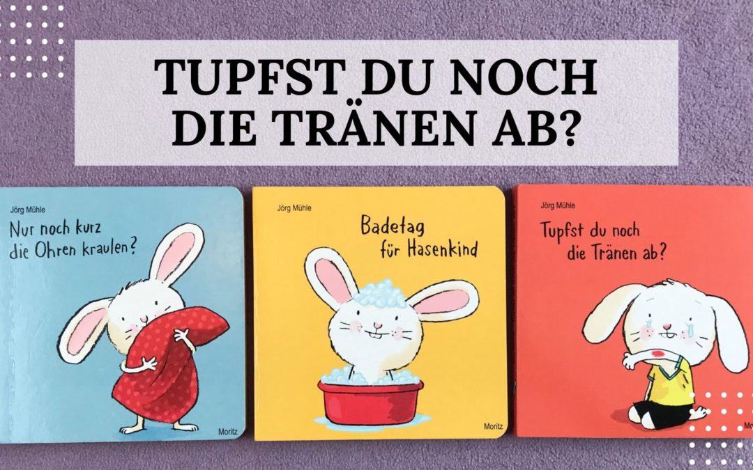 Buch-Rezension, - Lesen mit Kindern: "Tupfst du noch die Tränen ab" mit Hasenkind von Jörg Mühle aus dem Moritz Verlag - Titelbild