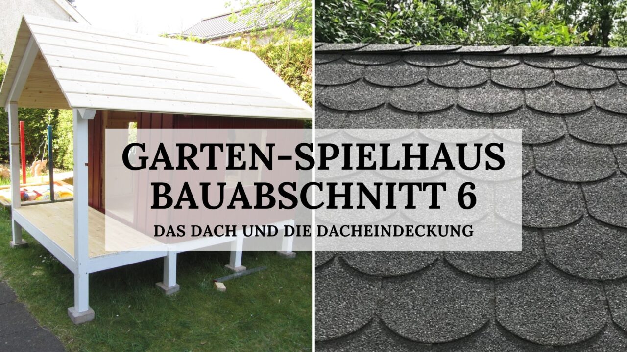 Garten-Spielhaus - Bauabschnitt 6 - Das Dach und die Dacheindeckung - Titelbild
